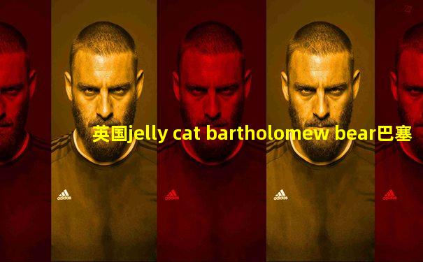 英国jelly cat bartholomew bear巴塞洛缪熊毛绒玩具